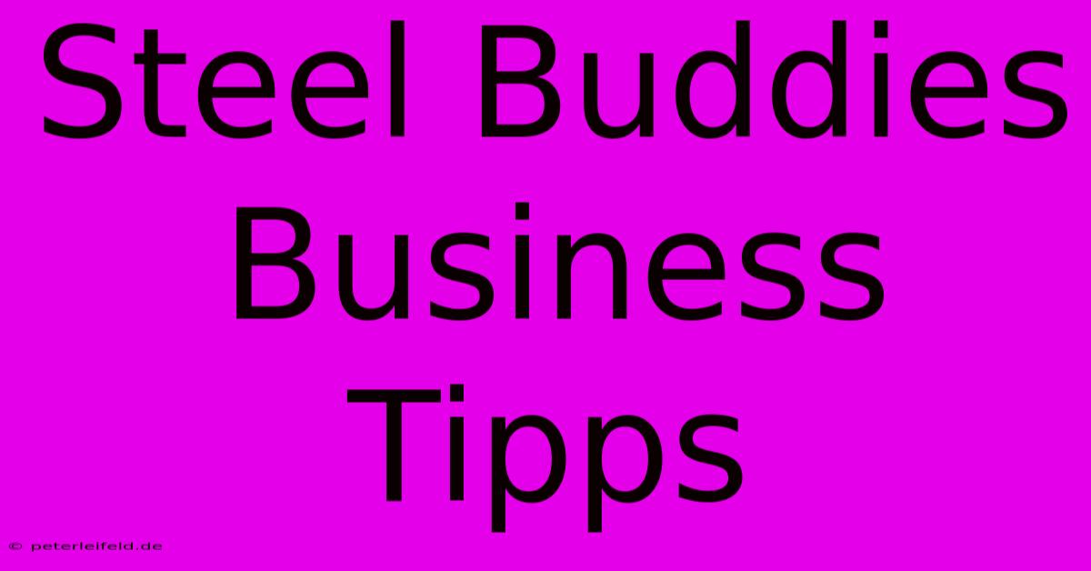 Steel Buddies Business Tipps