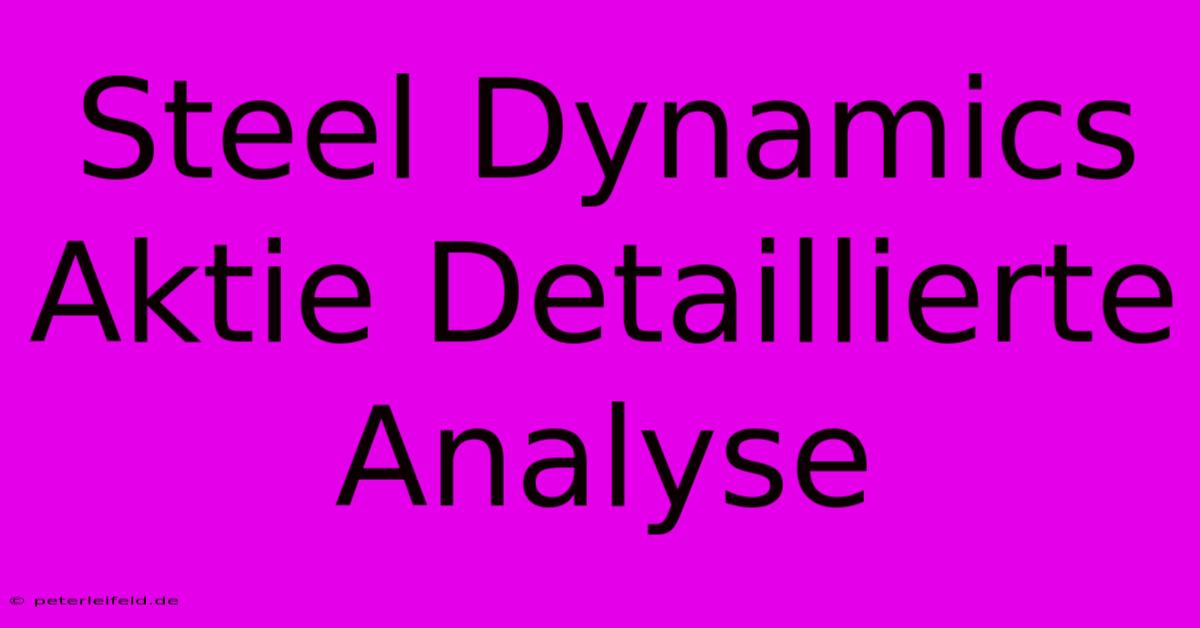 Steel Dynamics Aktie Detaillierte Analyse