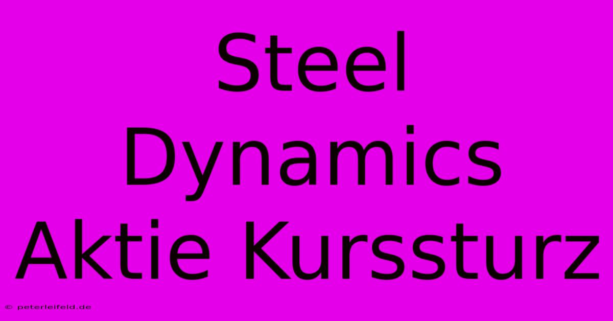 Steel Dynamics Aktie Kurssturz