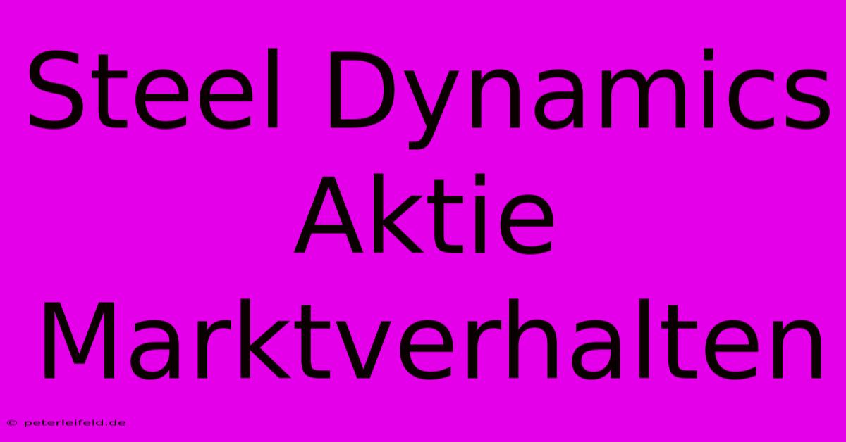 Steel Dynamics Aktie Marktverhalten