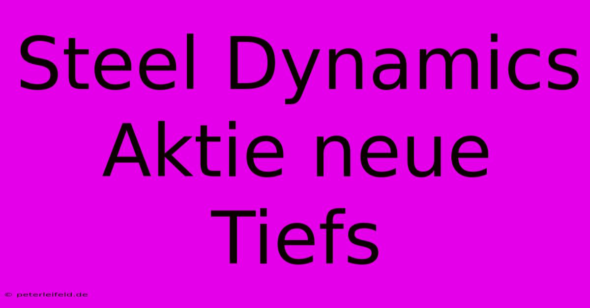 Steel Dynamics Aktie Neue Tiefs