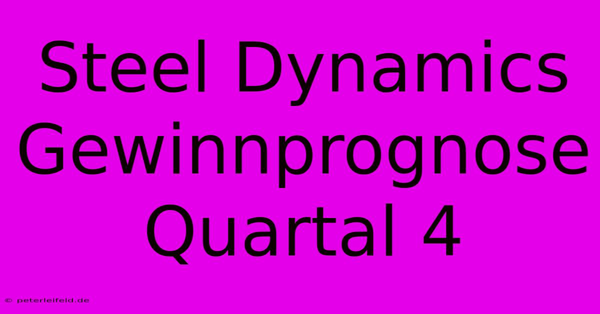 Steel Dynamics Gewinnprognose Quartal 4