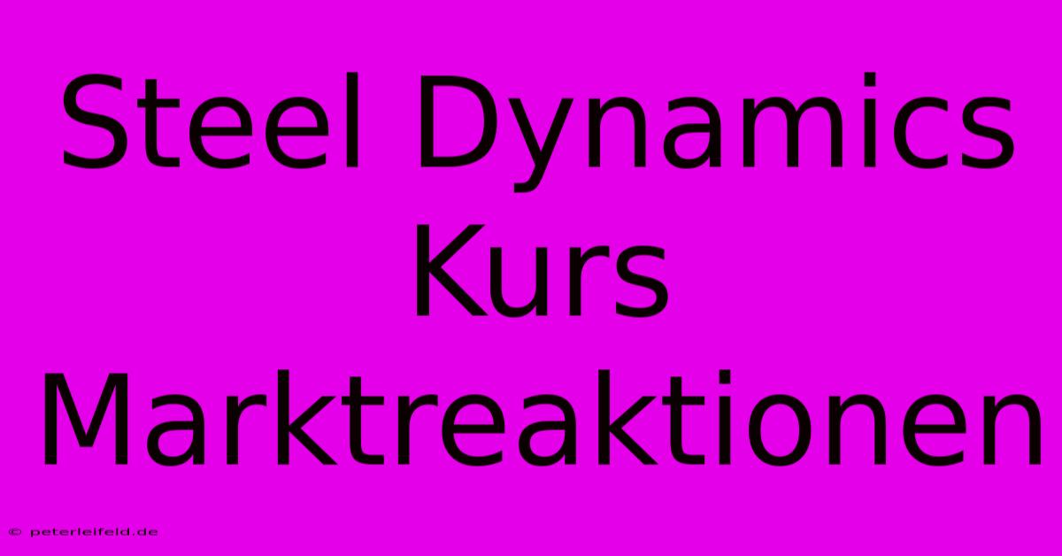 Steel Dynamics Kurs Marktreaktionen