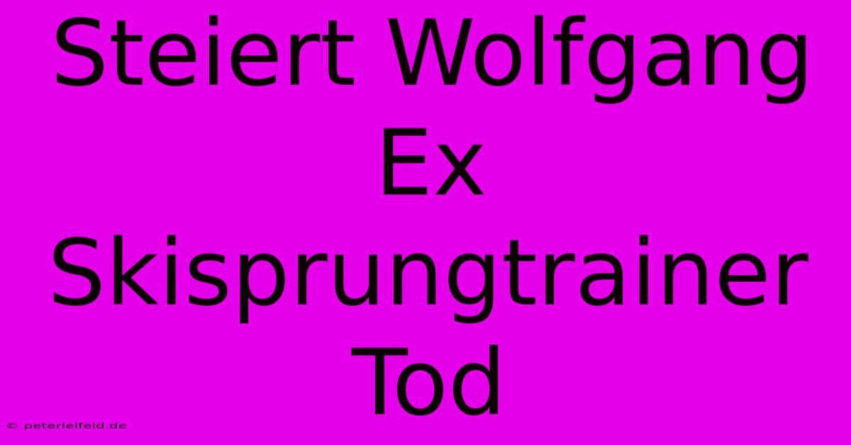 Steiert Wolfgang Ex Skisprungtrainer Tod