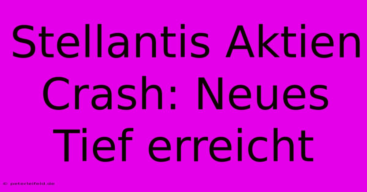 Stellantis Aktien Crash: Neues Tief Erreicht