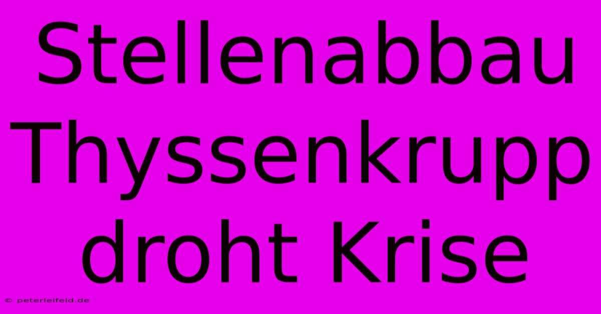 Stellenabbau Thyssenkrupp Droht Krise