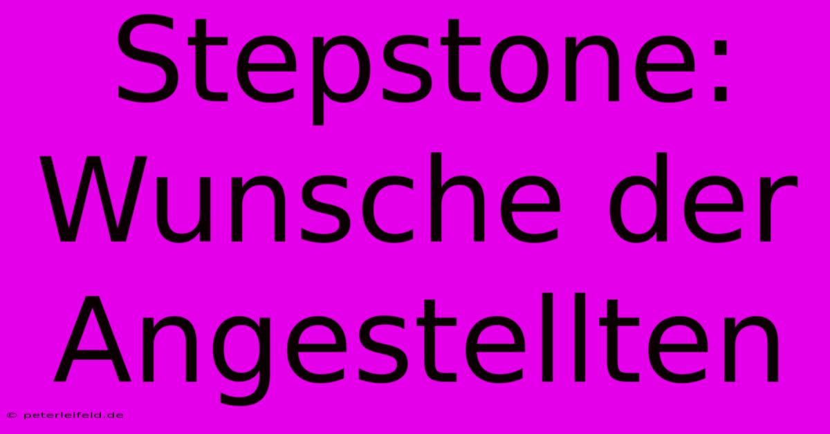 Stepstone:  Wunsche Der Angestellten