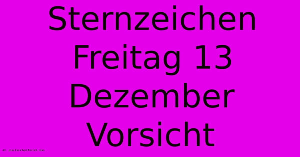 Sternzeichen Freitag 13 Dezember Vorsicht