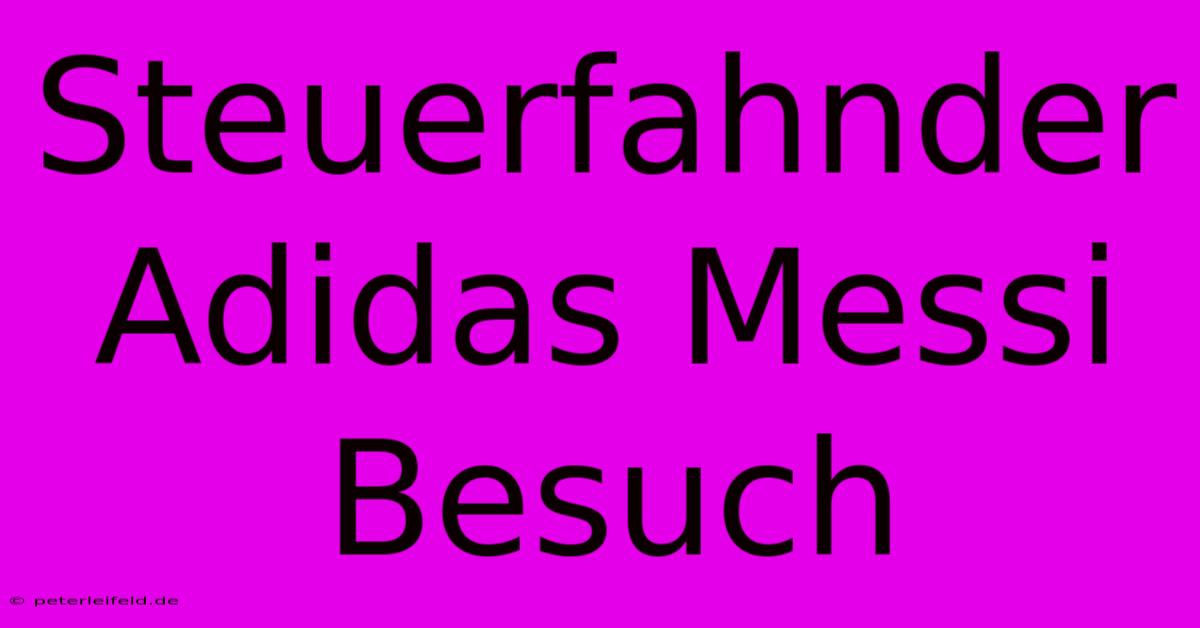 Steuerfahnder Adidas Messi Besuch