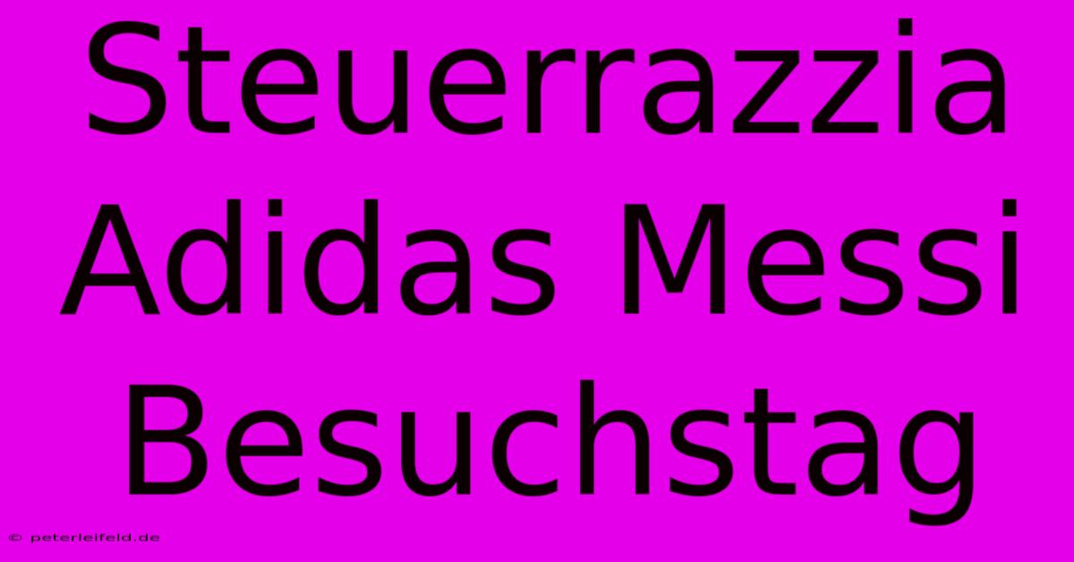 Steuerrazzia Adidas Messi Besuchstag