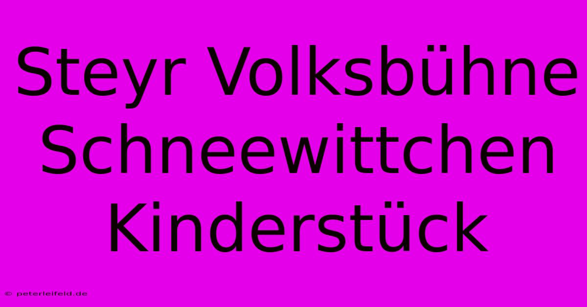 Steyr Volksbühne Schneewittchen Kinderstück