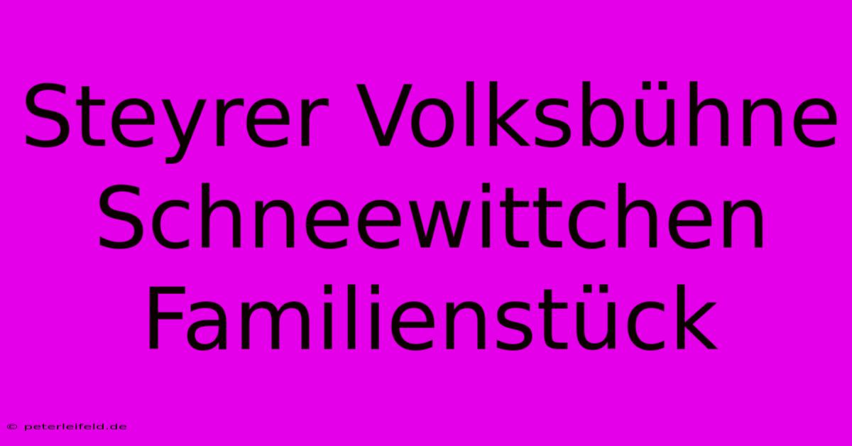 Steyrer Volksbühne Schneewittchen Familienstück