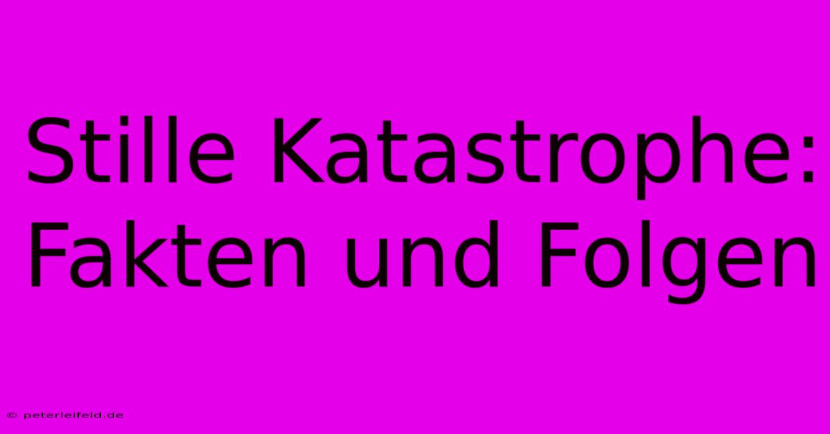 Stille Katastrophe: Fakten Und Folgen