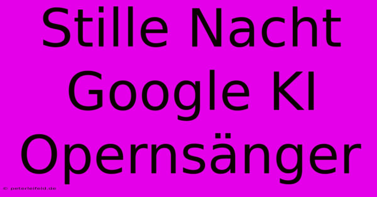 Stille Nacht Google KI Opernsänger