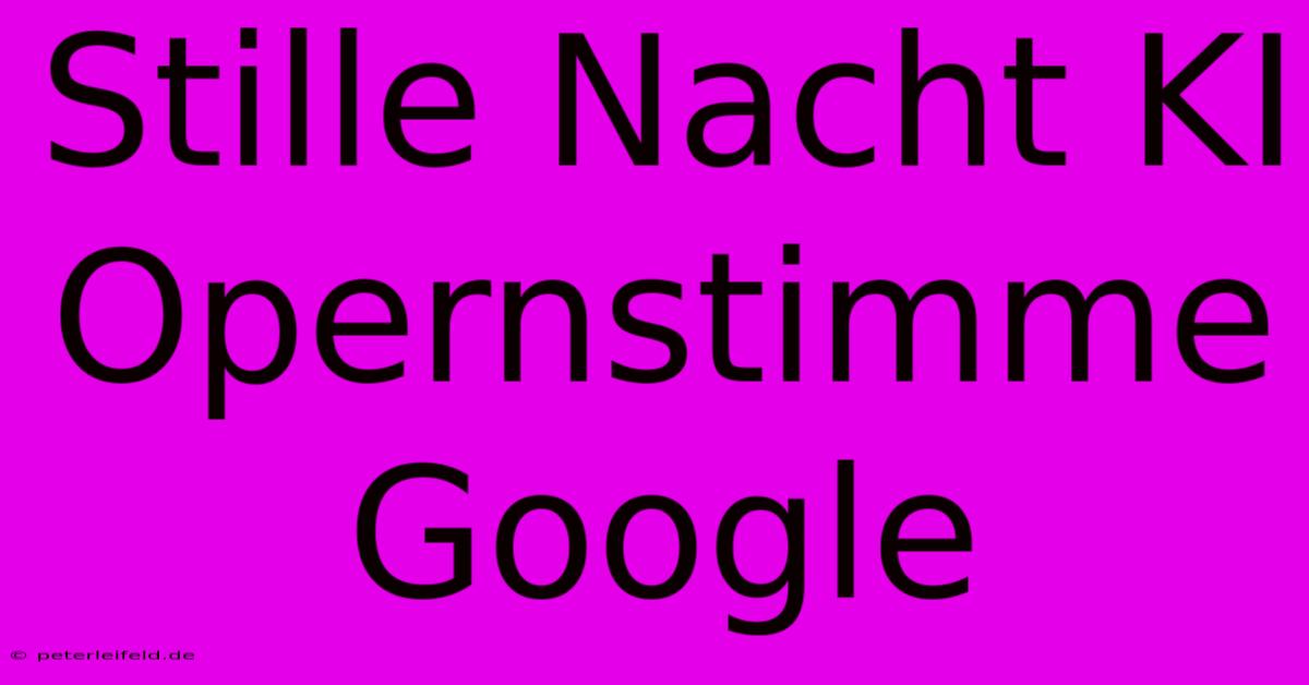 Stille Nacht KI Opernstimme Google