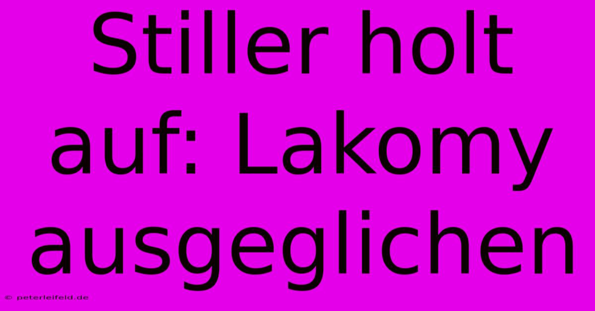 Stiller Holt Auf: Lakomy Ausgeglichen