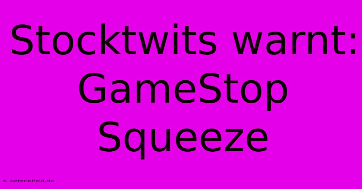 Stocktwits Warnt: GameStop Squeeze