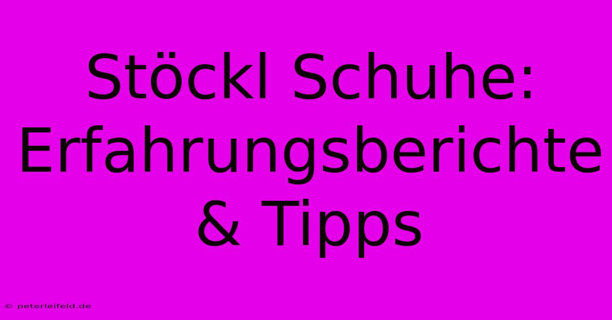 Stöckl Schuhe: Erfahrungsberichte & Tipps