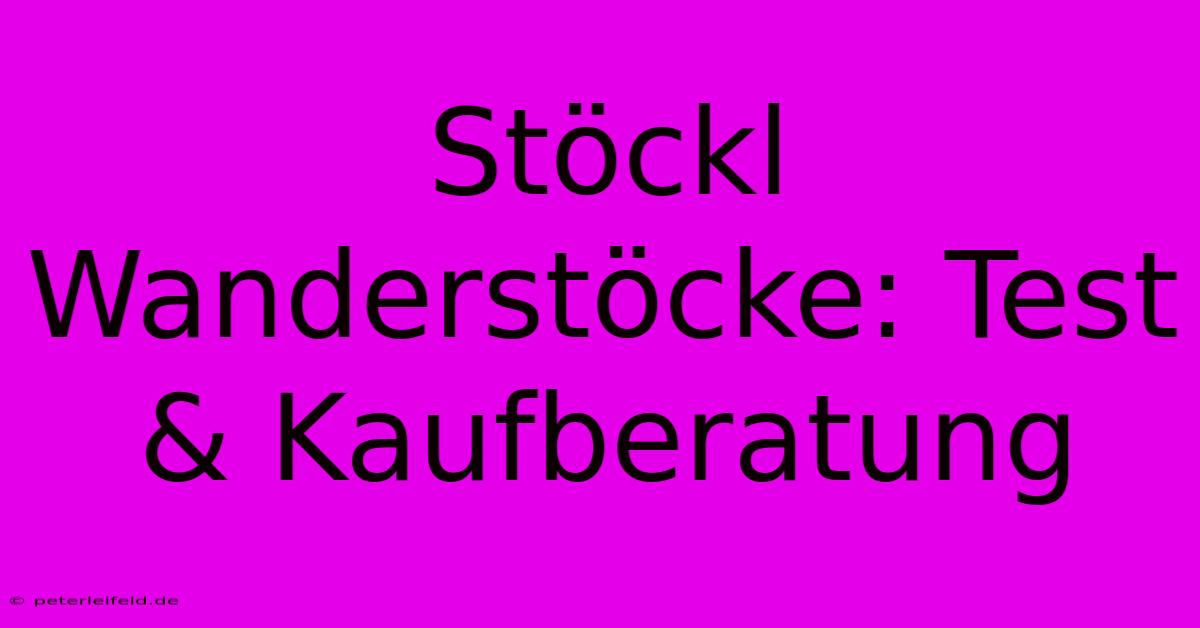 Stöckl Wanderstöcke: Test & Kaufberatung