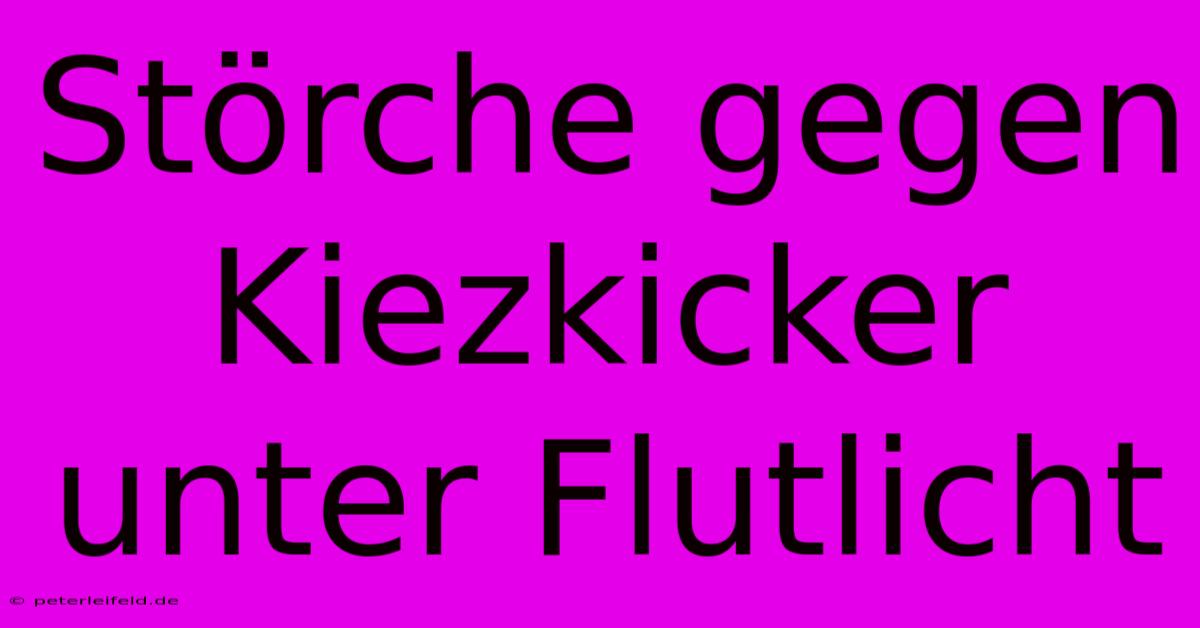 Störche Gegen Kiezkicker Unter Flutlicht