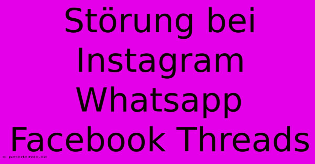 Störung Bei Instagram Whatsapp Facebook Threads