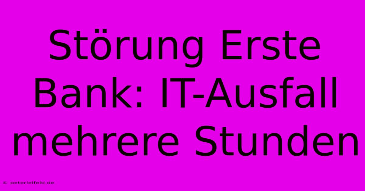 Störung Erste Bank: IT-Ausfall Mehrere Stunden