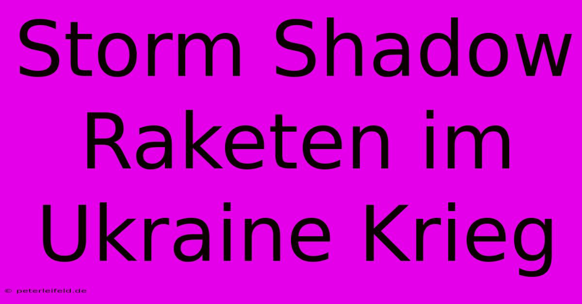 Storm Shadow Raketen Im Ukraine Krieg