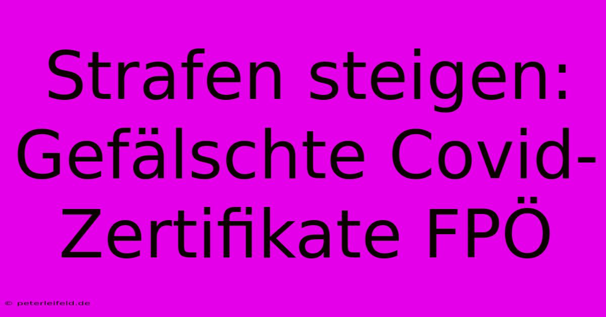 Strafen Steigen: Gefälschte Covid-Zertifikate FPÖ