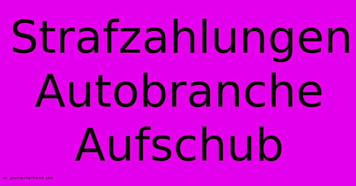 Strafzahlungen Autobranche Aufschub