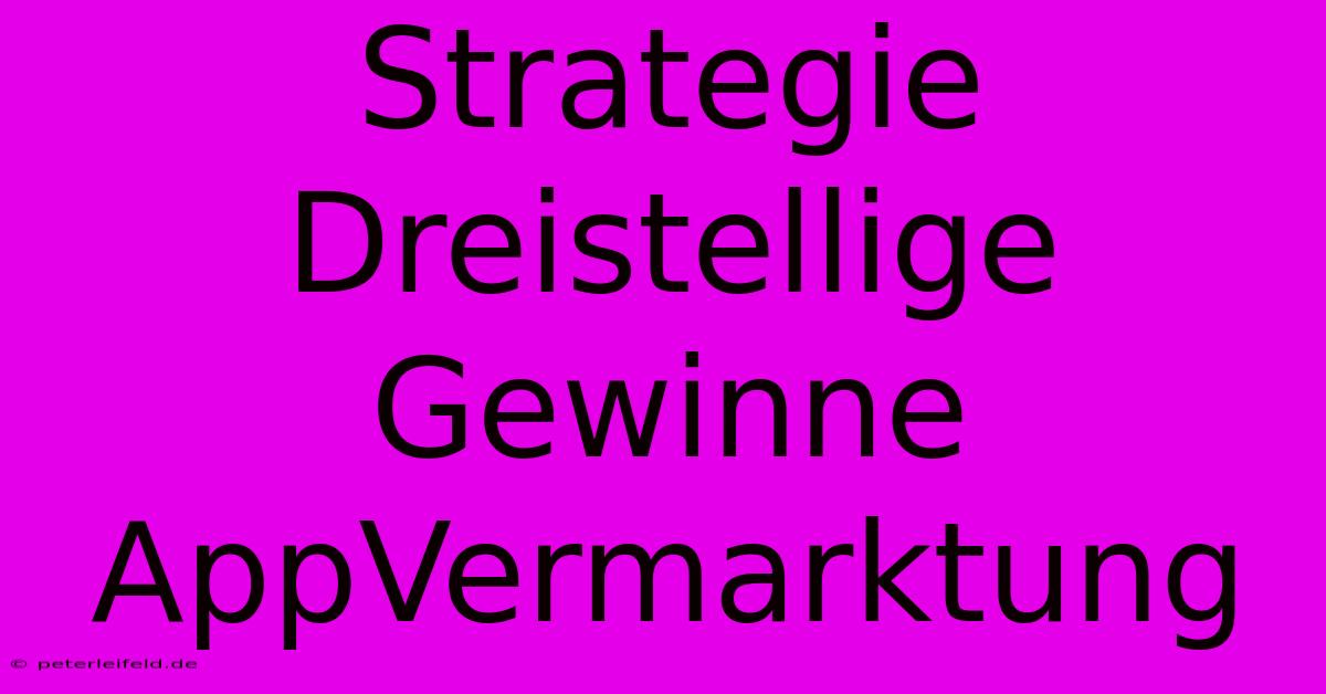 Strategie Dreistellige Gewinne AppVermarktung