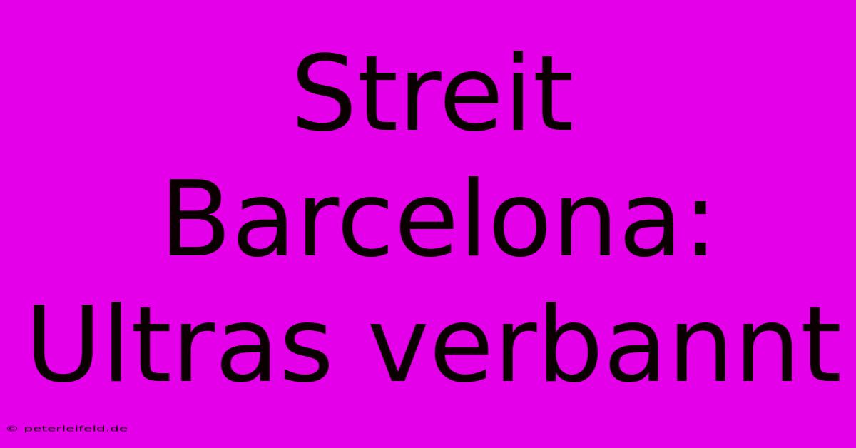 Streit Barcelona: Ultras Verbannt