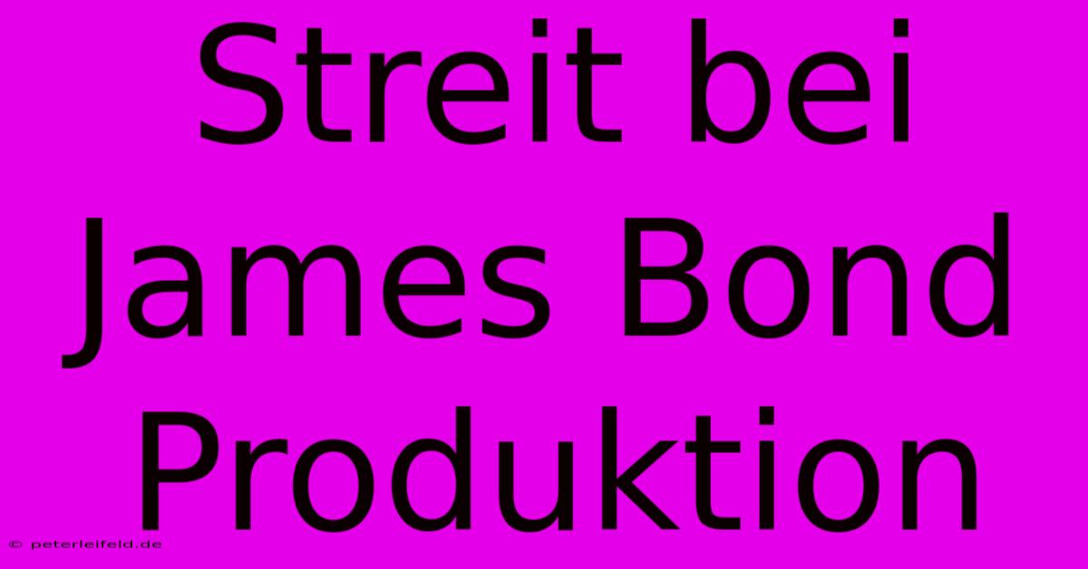 Streit Bei James Bond Produktion