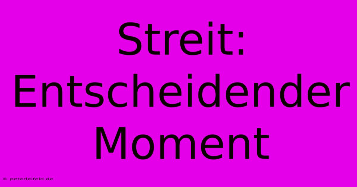 Streit: Entscheidender Moment