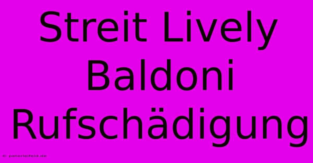 Streit Lively Baldoni Rufschädigung