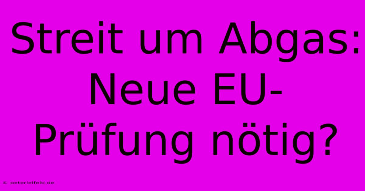 Streit Um Abgas:  Neue EU-Prüfung Nötig?