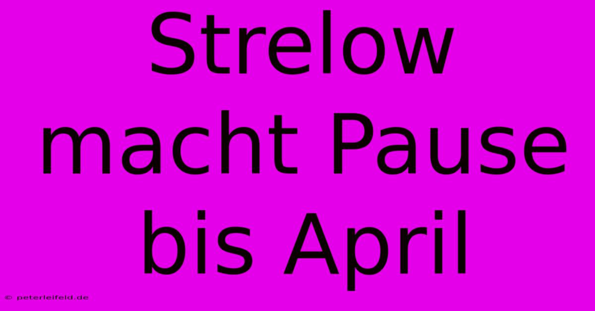 Strelow Macht Pause Bis April