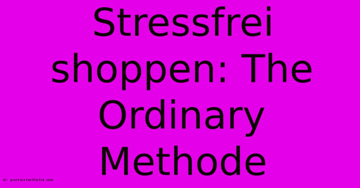 Stressfrei Shoppen: The Ordinary Methode