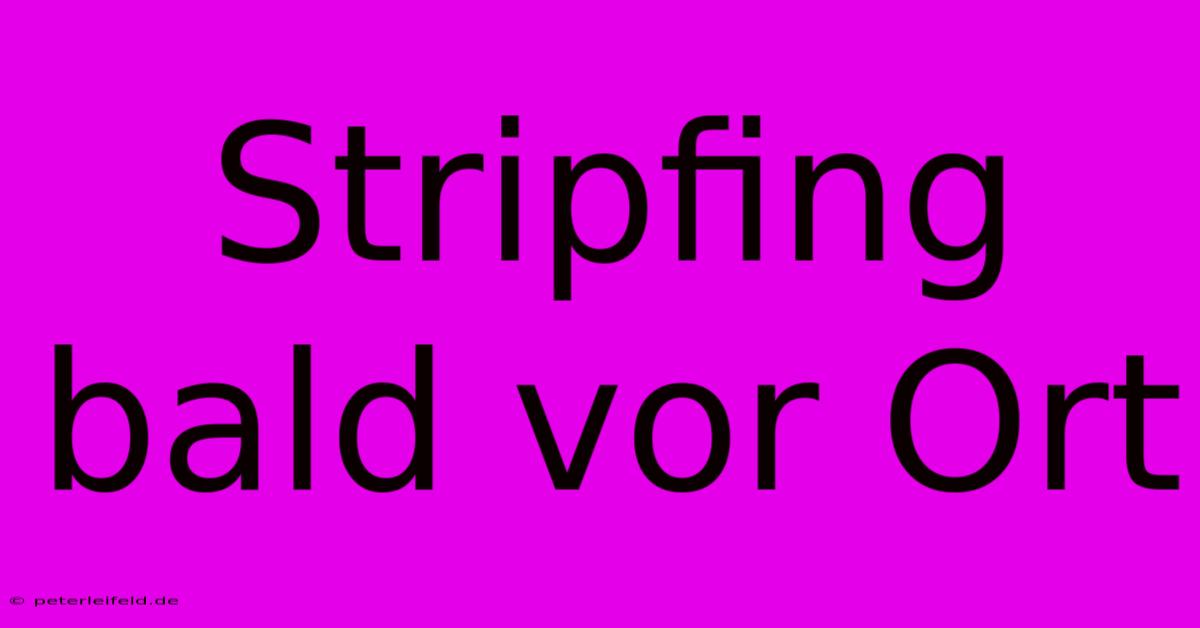 Stripfing Bald Vor Ort