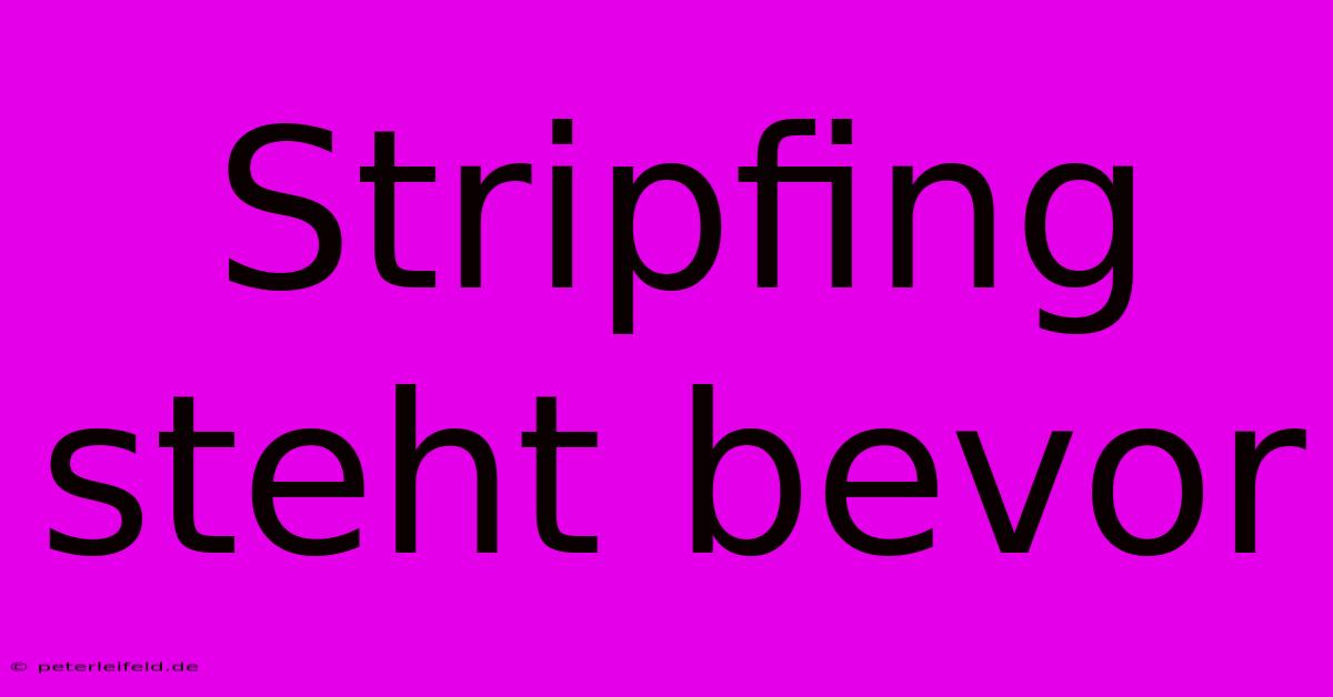 Stripfing Steht Bevor