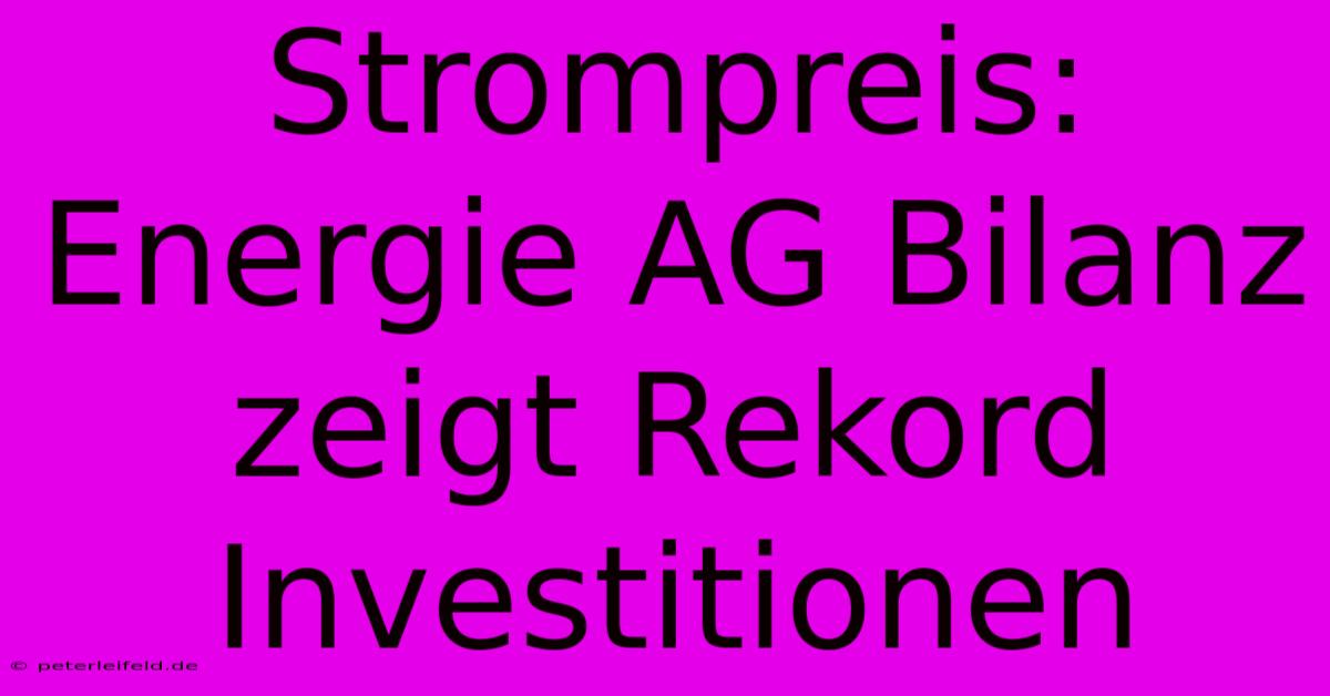 Strompreis: Energie AG Bilanz Zeigt Rekord Investitionen