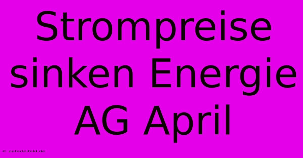 Strompreise Sinken Energie AG April