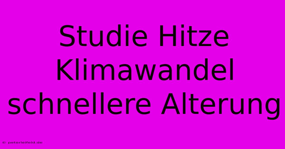 Studie Hitze Klimawandel Schnellere Alterung