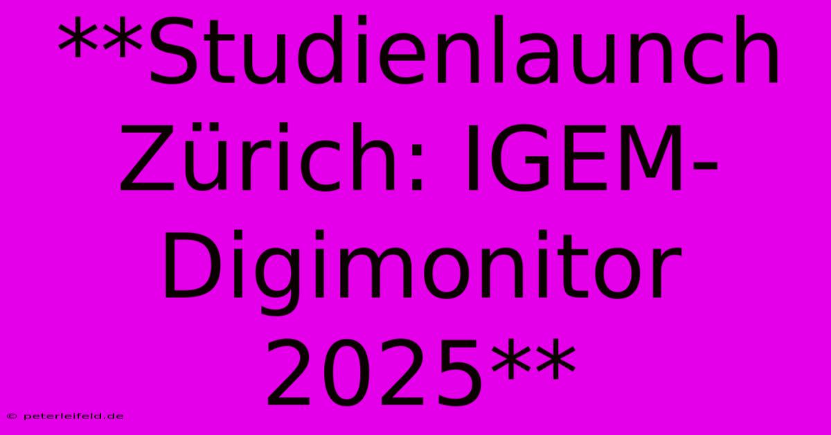 **Studienlaunch Zürich: IGEM-Digimonitor 2025**