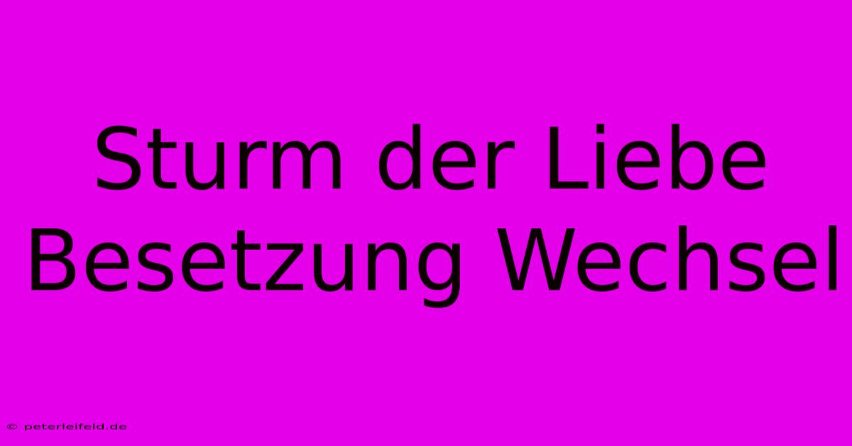 Sturm Der Liebe Besetzung Wechsel