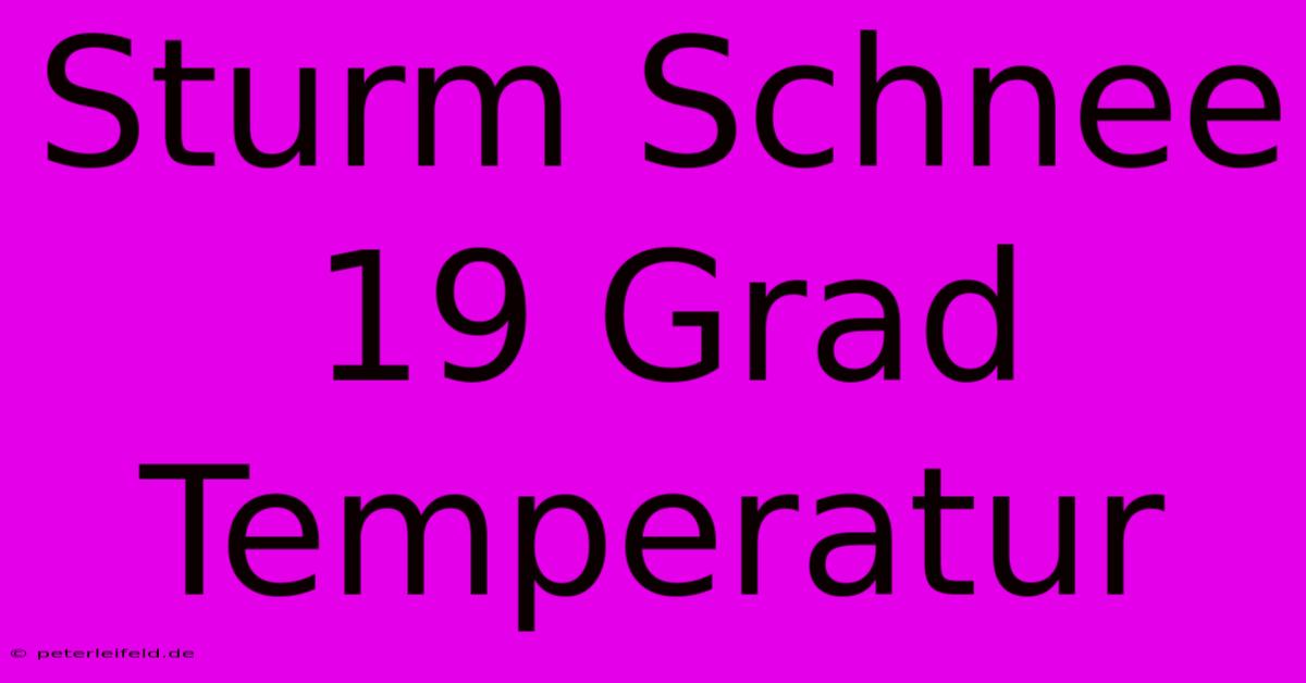 Sturm Schnee  19 Grad Temperatur