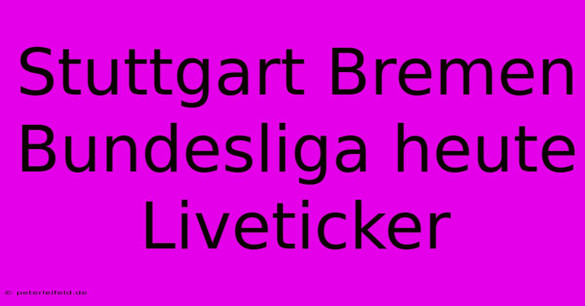 Stuttgart Bremen Bundesliga Heute Liveticker