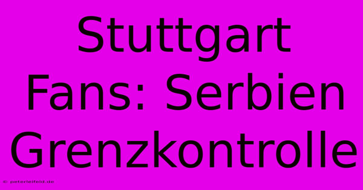 Stuttgart Fans: Serbien Grenzkontrolle