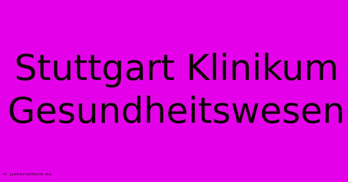 Stuttgart Klinikum Gesundheitswesen