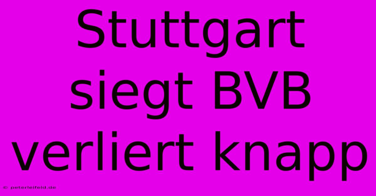 Stuttgart Siegt BVB Verliert Knapp