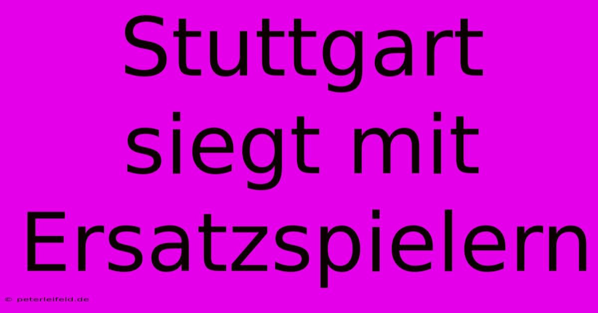 Stuttgart Siegt Mit Ersatzspielern